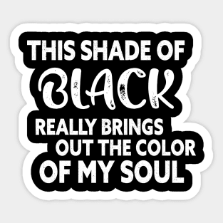 This Shade Of Black Really Brings Out The Color Of My Soul Sticker